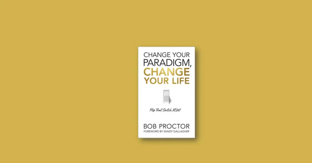 Book Review: Change Your Paradigm, Change Your Life by Bob&nbsp;Proctor